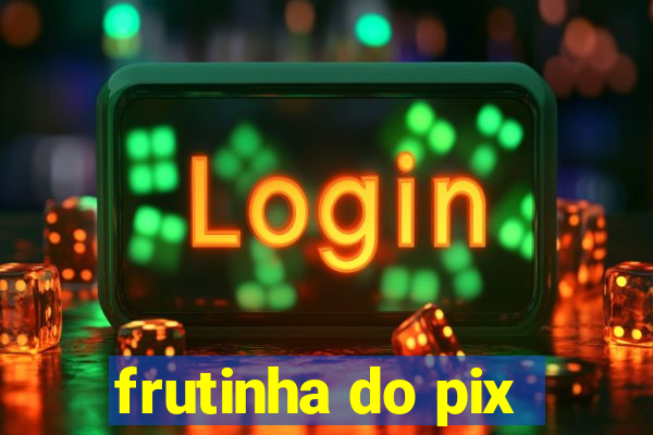 frutinha do pix